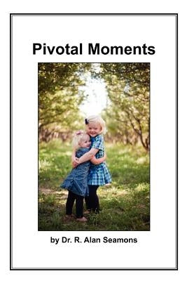 Pivotal Moments by Seamons, R. Alan