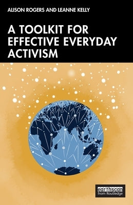 A Toolkit for Effective Everyday Activism by Rogers, Alison