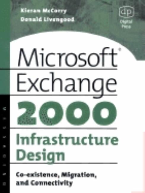 Microsoft Exchange 2000 Infrastructure Design: Co-Existence, Migration and Connectivity by McCorry, Kieran