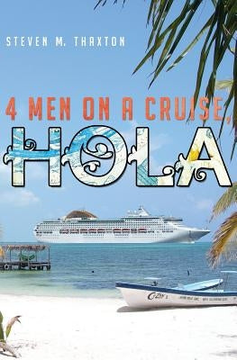 Four Men on a Cruise, Hola: More Tales of Bootsie Morningside by Thaxton, Steven M.
