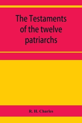 The Testaments of the twelve patriarchs by H. Charles, R.