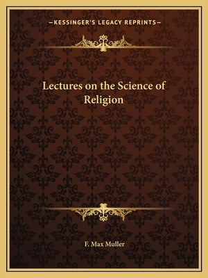 Lectures on the Science of Religion by Muller, F. Max