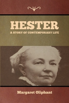 Hester: A Story of Contemporary Life by Oliphant, Margaret