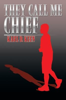 They Call Me Chief by Keen, Karl D.