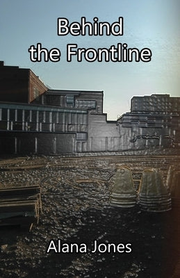 Behind the Frontline by Jones, Alana