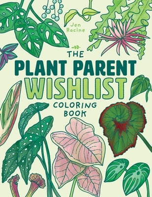 The Plant Parent Wishlist Coloring Book: Love and Care for Extra Amazing Indoor Plants by Racine, Jen