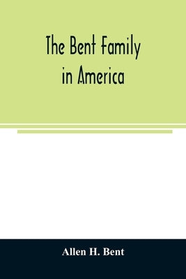 The Bent family in America. Being mainly a genealogy of the descendants of John Bent who settled in Sudbury, Mass., in 1638, with notes upon the famil by H. Bent, Allen