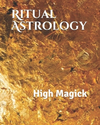 Ritual Astrology: High Magick by White, Corey