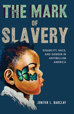 The Mark of Slavery: Disability, Race, and Gender in Antebellum America Volume 1 by Barclay, Jenifer L.