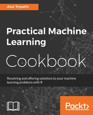 Practical Machine Learning Cookbook by Tripathi, Atul