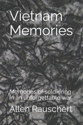 Vietnam Memories: Memories of soldiering in an unforgettable war by Rauschert, J. R.
