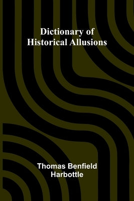 Dictionary Of Historical Allusions by Benfield Harbottle, Thomas