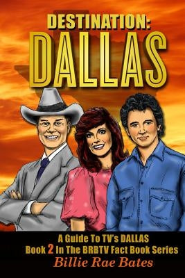 Destination: Dallas: A guide to TV's Dallas by Bates, Billie Rae