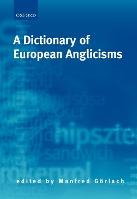 A Dictionary of European Anglicisms: A Usage Dictionary of Anglicisms in Sixteen European Languages by Görlach, Manfred