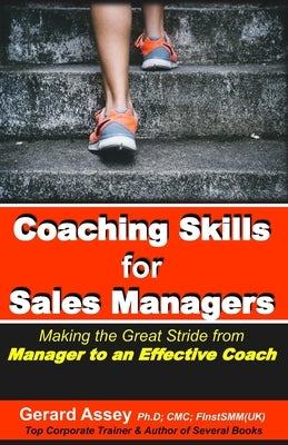 Coaching Skills for Sales Managers: Making the Great Stride from Manager to an Effective Coach: #Sales Coaching Techniques # Sales Coaching Strategies by Assey, Gerard