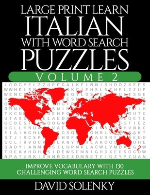 Large Print Learn Italian with Word Search Puzzles Volume 2: Learn Italian Language Vocabulary with 130 Challenging Bilingual Word Find Puzzles for Al by Solenky, David