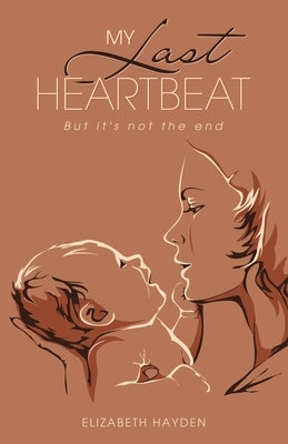 My Last Heartbeat: But it's not the end by Hayden, Elizabeth