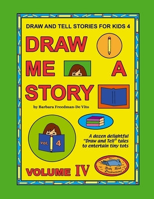 Draw and Tell Stories for Kids 4: Draw Me a Story Volume 4 by Freedman-De Vito, Barbara