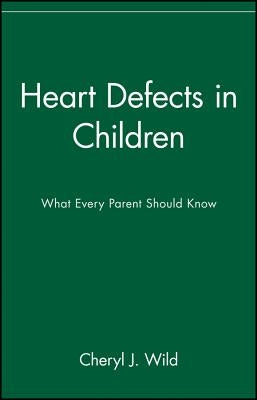 Heart Defects in Children: What Every Parent Should Know by Wild, Cheryl J.