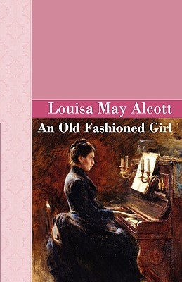 An Old Fashioned Girl by Alcott, Louisa May