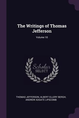 The Writings of Thomas Jefferson; Volume 10 by Jefferson, Thomas