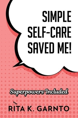 Simple Self-Care Saved Me by Garnto, Rita K.
