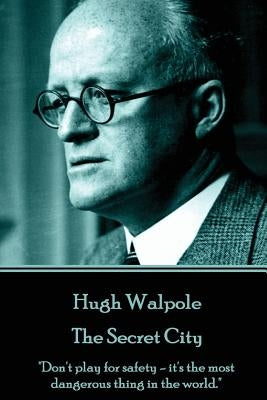 Hugh Walpole - The Secret City: "Don't play for safety - it's the most dangerous thing in the world." by Walpole, Hugh