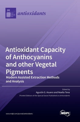 Antioxidant Capacity of Anthocyanins and other Vegetal Pigments: Modern Assisted Extraction Methods and Analysis by Asuero, Agustın G.