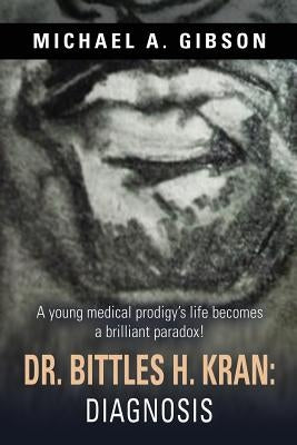Dr. Bittles H. Kran: Diagnosis by Gibson, Michael a.