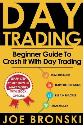 Day Trading: A Basic Guide to Crash It with Day Trading by Bronski, Joe