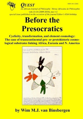 Before the Presocratics: Cyclicity, transformation, and element cosmology: The case of transcontinental pre- or protohistric cosmological substrates l by Van Binsbergen, Wim