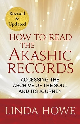 How to Read the Akashic Records: Accessing the Archive of the Soul and Its Journey by Howe, Linda