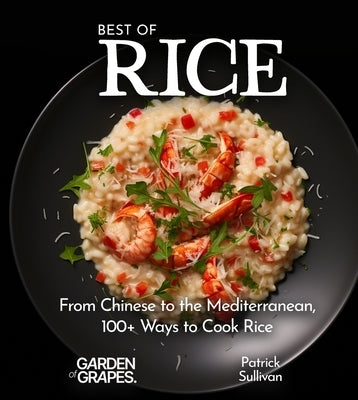 Best of Rice Cookbook: From Chinese to the Mediterranean, 100+ Ways to Cook Rice by Sullivan, Patrick