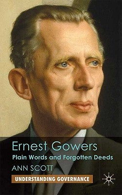 Ernest Gowers: Plain Words and Forgotten Deeds by Scott, A.