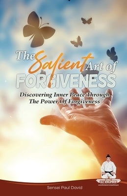 Sensei Self Development Series: The Salient Art Of Forgiveness: Discovering Inner Peace Through The Power Of Forgiveness by David, Sensei Paul
