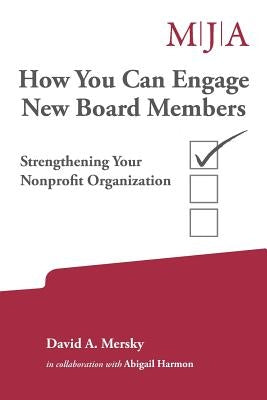 How You Can Engage New Board Members: Strengthening Your Nonprofit Organization by Mersky, David A.