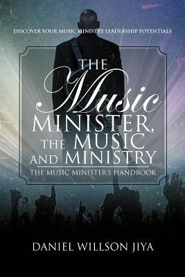 The Music Minister, The Music And Ministry: The Music Minister's Handbook by Jiya, Daniel Willson
