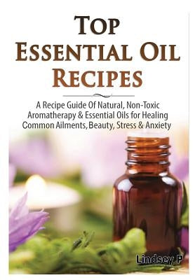 Top Essential Oils Recipes by P, Lindsey