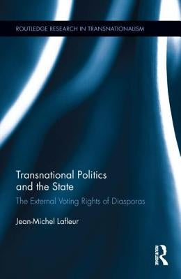 Transnational Politics and the State: The External Voting Rights of Diasporas by LaFleur, Jean-Michel
