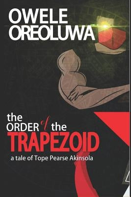 The Order of the Trapezoid: The Tale of Pearse Tope Akinsola by Owele, Oreoluwa
