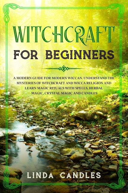 Witchcraft for Beginners: A modern guide for modern Wiccan. Understand the mysteries of Witchcraft and Wicca Religion and learn Magic Rituals wi by Candles, Linda
