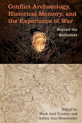 Conflict Archaeology, Historical Memory, and the Experience of War: Beyond the Battlefield by Tveskov, Mark Axel