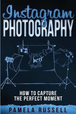 Instagram: An Illustrated Guide to High-Impact Photography by Russell, Pamela