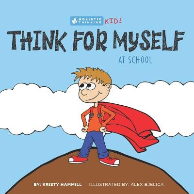 Think For Myself At School: Holistic Thinking Kids by Bjelica, Alex