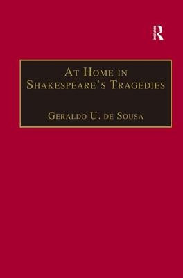 At Home in Shakespeare's Tragedies by Sousa, Geraldo U. De