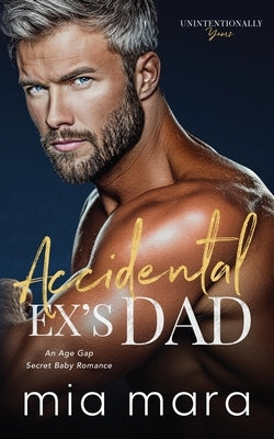 Accidental Ex's Dad: An Age Gap Secret Baby Romance by Mara, Mia