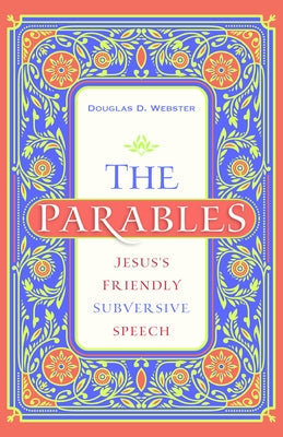 The Parables: Jesus's Friendly Subversive Speech by Webster, Douglas