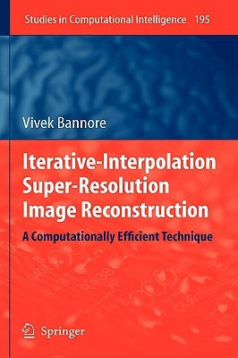 Iterative-Interpolation Super-Resolution Image Reconstruction: A Computationally Efficient Technique by Bannore, Vivek
