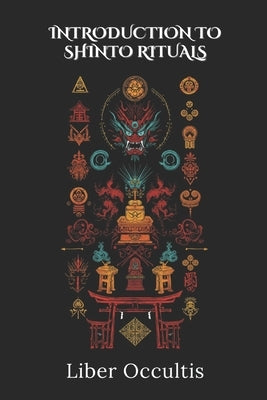 Introduction to Shinto Rituals: 33 Full Rituals by Occultis, Liber