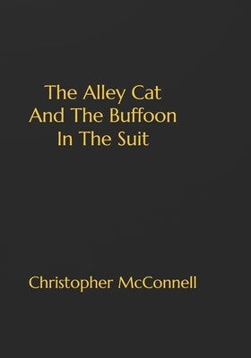 The Alley Cat And The Buffoon In The Suit by McConnell, Christopher